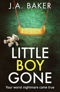 Title: Little Boy, Gone: Every Parent's Worst Nightmare - A GRIPPING thriller from BESTSELLING AUTHOR J A Baker for 2024, Author: J A Baker