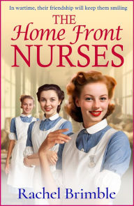 Title: The Home Front Nurses, Author: Rachel Brimble