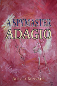 Title: A Spymaster: Adagio, Author: Roger Bensaid