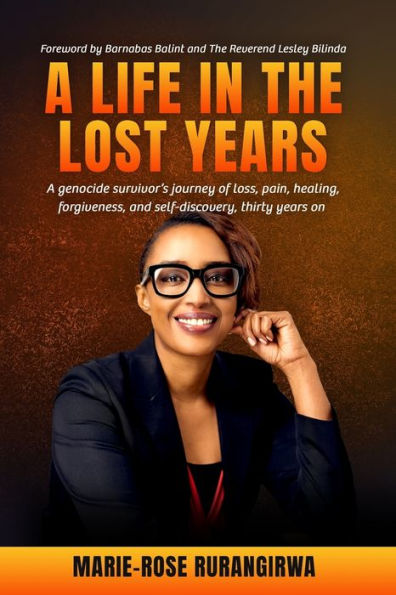 A Life in the Lost Years: A woman's harrowing story of surviving the Rwandan genocide and her journey towards healing and forgiveness