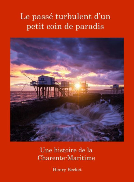 Le Passï¿½ Turbulent d'un Petit Coin de Paradis: A History of the Charente-Maritime