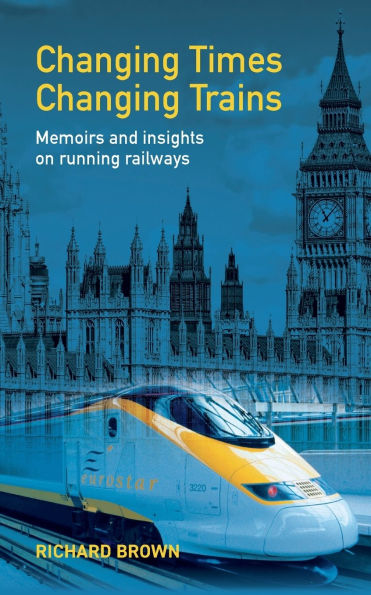 Changing Times Trains: Memoirs and Insights on Running Railways