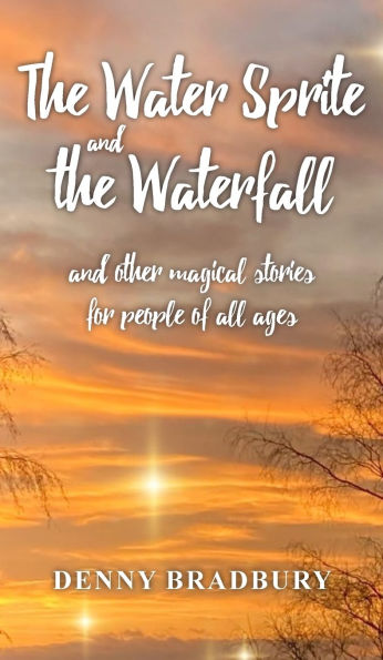 The Water Sprite and the Waterfall: and other magical stories for people of all ages