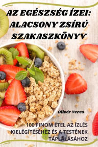 Title: AZ EGÉSZSÉG ÍZEI: ALACSONY ZSÍRÚ SZAKASZKÖNYV, Author: Olivïr Veres