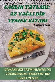 Title: SaĞlik Tatlari: AZ YaĞli Bİr Yemek Kİtabi, Author: Mustafa Acar