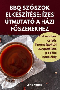 Title: BBQ SZÓSZOK ELKÉSZÍTÉSE: ÍZES ÚTMUTATÓ A HÁZI FOSZEREKHEZ, Author: Lïna Kozma