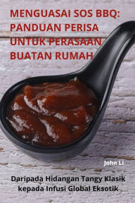 Title: MENGUASAI SOS BBQ: PANDUAN PERISA UNTUK PERASAAN BUATAN RUMAH, Author: John Li