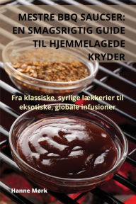 Title: MESTRE BBQ SAUCSER: EN SMAGSRIGTIG GUIDE TIL HJEMMELAGEDE KRYDER, Author: Hanne Mørk