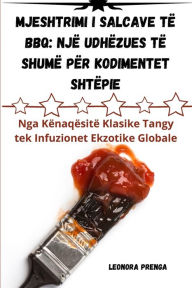 Title: MJESHTRIMI I salcave të BBQ: NJË UDHËZUES TË SHUMË PËR KODIMENTET SHTËPIE, Author: Leonora Prenga