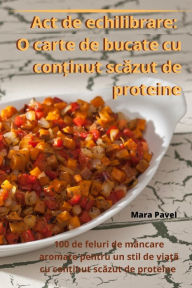 Title: Act de echilibrare: O carte de bucate cu conținut scăzut de proteine, Author: Mara Pavel