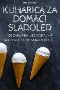Title: Kuharica Za DomaĆi Sladoled, Author: Mia Ćorluka
