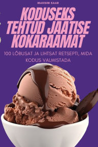 Title: KODUSEKS TEHTUD JÄÄTISE KOKARAAMAT, Author: Maksim Saar