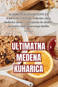 Title: Ultimatna Medena Kuharica, Author: Petra Koren