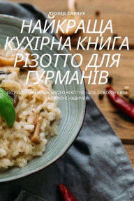 Title: НАЙКРАЩА КУХІРНА КНИГА РІЗОТТО ДЛЯ ГУРМАi, Author: ЛЕОНІД САВЧУК