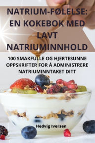 Title: NATRIUM-FØLELSE: EN KOKEBOK MED LAVT NATRIUMINNHOLD, Author: Hedvig Iversen