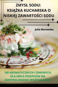 Title: Zmysl Sodu: KsiĄŻka Kucharska O Niskiej ZawartoŚci Sodu, Author: Julia Borowska