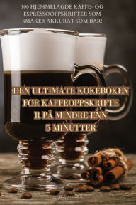 Title: DEN ULTIMATE KOKEBOKEN FOR KAFFEOPPSKRIFTER PÅ MINDRE ENN 5 MINUTTER, Author: Gustav Olsen