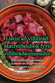 Title: Listin að villibráð. Matreiðslubók fyrir villibráðaunnendur, Author: Steinn Almr
