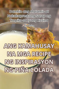 Title: ANG KAMAHUSAY NA MGA RECIPE NG INSPIRASYON NG PIÑA COLADA, Author: Alba Molina