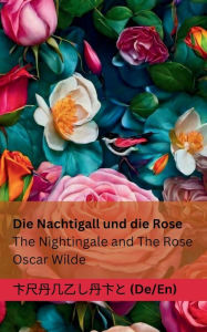 Title: Die Nachtigall und die Rose / The Nightingale and The Rose: Tranzlaty Deutsch English, Author: Oscar Wilde