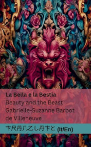 Title: La Bella e la Bestia / Beauty and the Beast: Tranzlaty Italiano English, Author: Gabrielle-Suzanne Barbot De Villeneuve