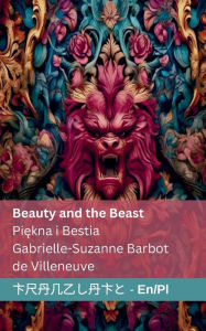 Title: Beauty and the Beast / Piękna i Bestia: Tranzlaty English Polsku, Author: Gabrielle-Suzanne Barbot De Villeneuve