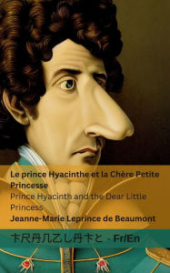 Title: Le Prince Hyacinthe et la Chère Petite Princesse / Prince Hyacinth and the Dear Little Princess: Tranzlaty Française English, Author: Jeanne-Marie Leprince De Beaumont