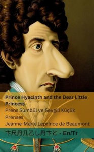 Title: Prince Hyacinth and the Dear Little Princess / Prens Sï¿½mbï¿½l ve Sevgili Kï¿½ï¿½ï¿½k Prenses: Tranzlaty English Tï¿½rkï¿½e, Author: Jeanne-Marie Leprince De Beaumont