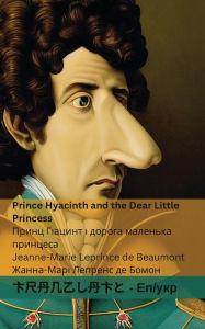 Title: Prince Hyacinth and the Dear Little Princess / Принц Гіацинт і дорога маленька пр, Author: Jeanne-Marie Leprince De Beaumont