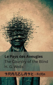 Title: Le Pays des Aveugles / The Country of the Blind: Tranzlaty Française English, Author: H. G. Wells