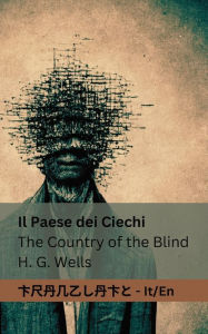 Title: Il Paese dei Ciechi / The Country of the Blind: Tranzlaty Italiano English, Author: H. G. Wells