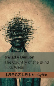 Title: Gwlad y Deillion / The Country of the Blind: Tranzlaty Cymraeg English, Author: H. G. Wells