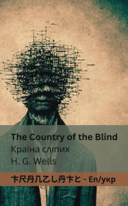 Title: The Country of the Blind / Країна сліпих: Tranzlaty English українська, Author: Wells