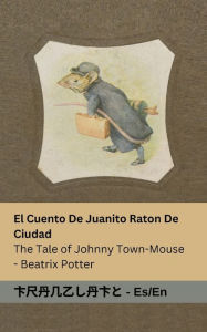 Title: El Cuento De Juanito Raton De Ciudad / The Tale of Johnny Town-Mouse: Tranzlaty Espaï¿½ol English, Author: Beatrix Potter