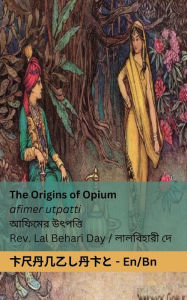 Title: The Origins of Opium / আফিমের উৎপত্তি: Tranzlaty English বাংলা, Author: Lal Behari Day