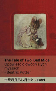 Title: The Tale of Two Bad Mice / Opowieśc o dwï¿½ch zlych myszach: Tranzlaty English Polsku, Author: Beatrix Potter