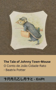 Title: The Tale of Johnny Town-Mouse / O Conto de Joï¿½o Cidade-Rato: Tranzlaty English Portuguï¿½s, Author: Beatrix Potter