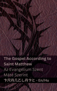 Title: The Bible (The Gospel According to Saint Matthew) / A Biblia (Az Evangï¿½lium Szent Mï¿½tï¿½ Szerint): Tranzlaty English Magyar, Author: Kjv