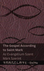 Title: The Bible (The Gospel According to Saint Mark) / A Biblia (Az Evangï¿½lium Szent Mï¿½rk Szerint): Tranzlaty English Magyar, Author: Kjv