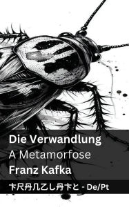 Title: Die Verwandlung / A Metamorfose: Tranzlaty Deutsch Portuguï¿½s, Author: Franz Kafka