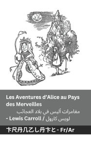 Title: Les Aventures d'Alice au Pays des Merveilles / مغامرات أليس في بالد العجائب: Tranzlaty Franï¿½ais ال, Author: Lewis Carroll