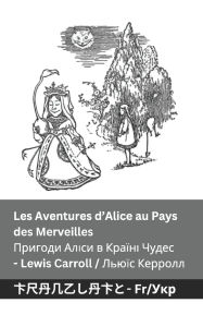 Title: Les Aventures d'Alice au Pays des Merveilles / Пригоди Аліси в Країні Чудес: Tranzlaty Franï¿½ais Ук, Author: Lewis Carroll