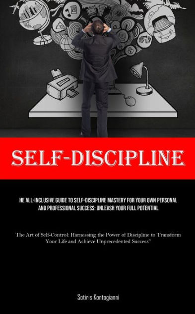 Self-Discipline: The All-Inclusive Guide to Self-Discipline Mastery for ...