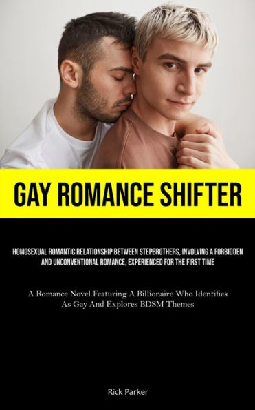 Gay Romance Shifter: Homosexual Romantic Relationship Between Stepbrothers, Involving A Forbidden And Unconventional Romance, Experienced For The First Time (A Romance Novel Featuring A Billionaire Who Identifies As Gay And Explores BDSM Themes)