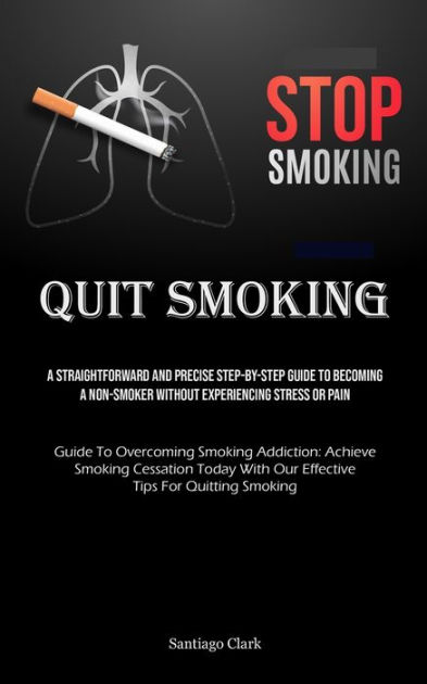 Quit Smoking: A Straightforward And Precise Step-by-step Guide To ...