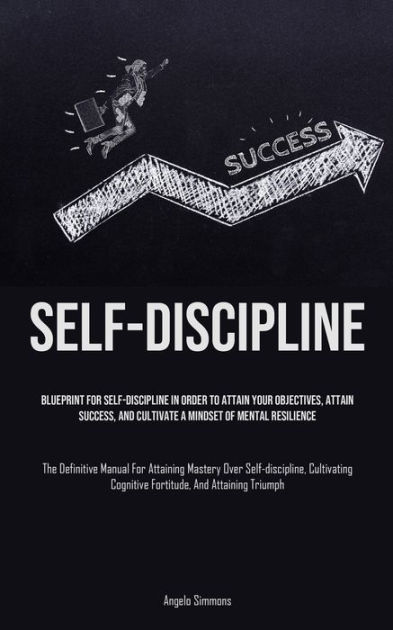 Self-Discipline: Blueprint For Self-Discipline In Order To Attain Your ...