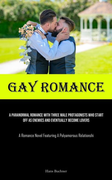 Gay Romance: A Paranormal Romance With Three Male Protagonists Who Start Off As Enemies And Eventually Become Lovers (A Romance Novel Featuring A Polyamorous Relationship)