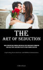 The Art of Seduction: How To Prevent Male Manipulation And Cultivate Obsession By Embodying High Value Traits: Mastering The Art Of Dark Feminine Seduction (Captivating Nonverbal Cues And Skillful Communication)
