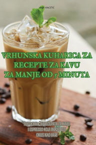 Title: Vrhunska Kuharica Za Recepte Za Kavu Za Manje Od 5 Minuta, Author: Anja VincetiĆ