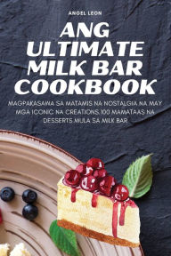 Title: Ang Ultimate Milk Bar Cookbook, Author: Angel Leon